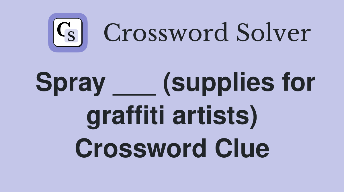 Spray ___ (supplies for graffiti artists) Crossword Clue Answers